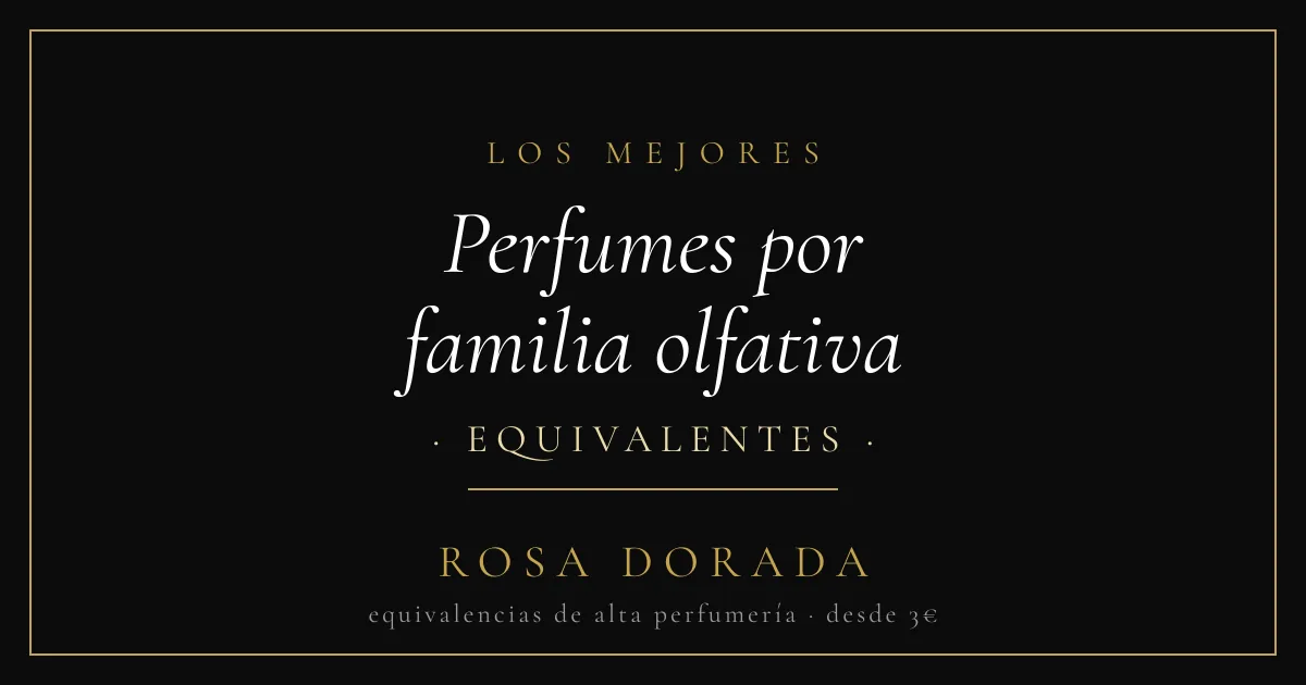 Perfumes por familia olfativa equivalentes - Rosa Dorada