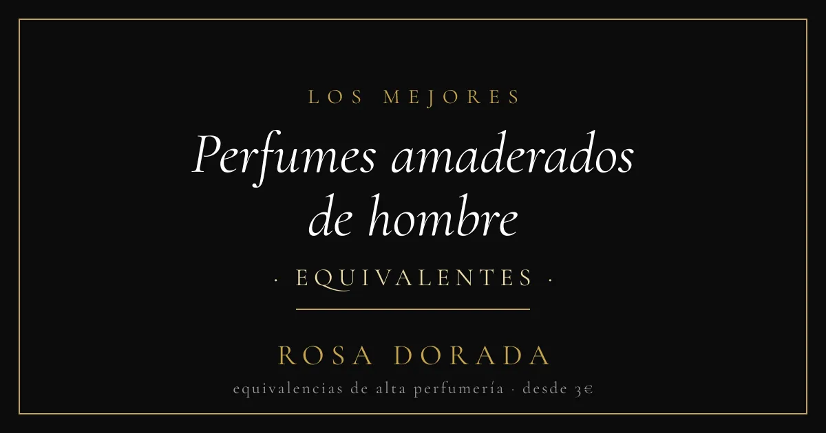 Perfumes amaderados de hombre equivalentes - Rosa Dorada