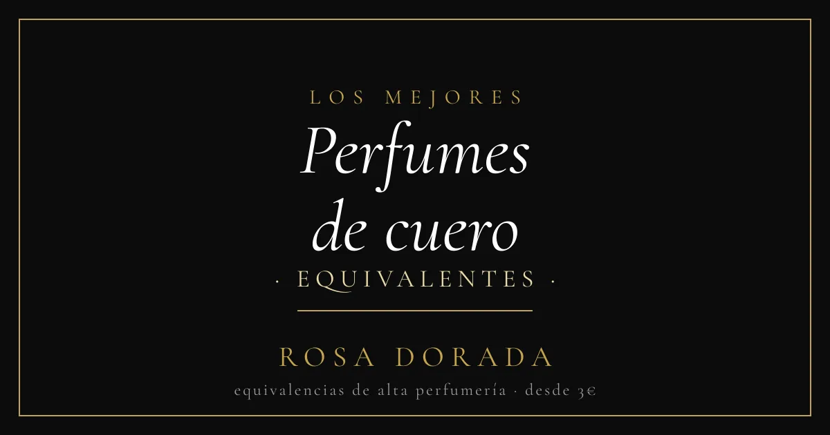 Perfumes de cuero equivalentes - Rosa Dorada