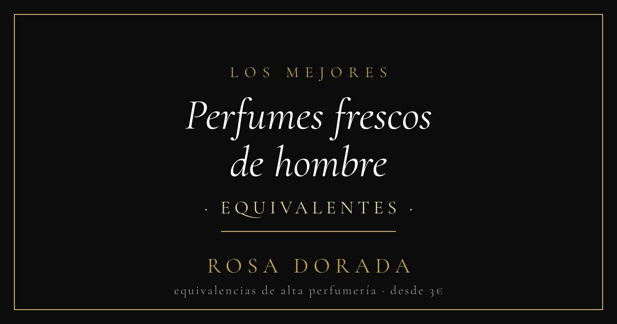 Perfumes frescos de hombre equivalentes - Rosa Dorada