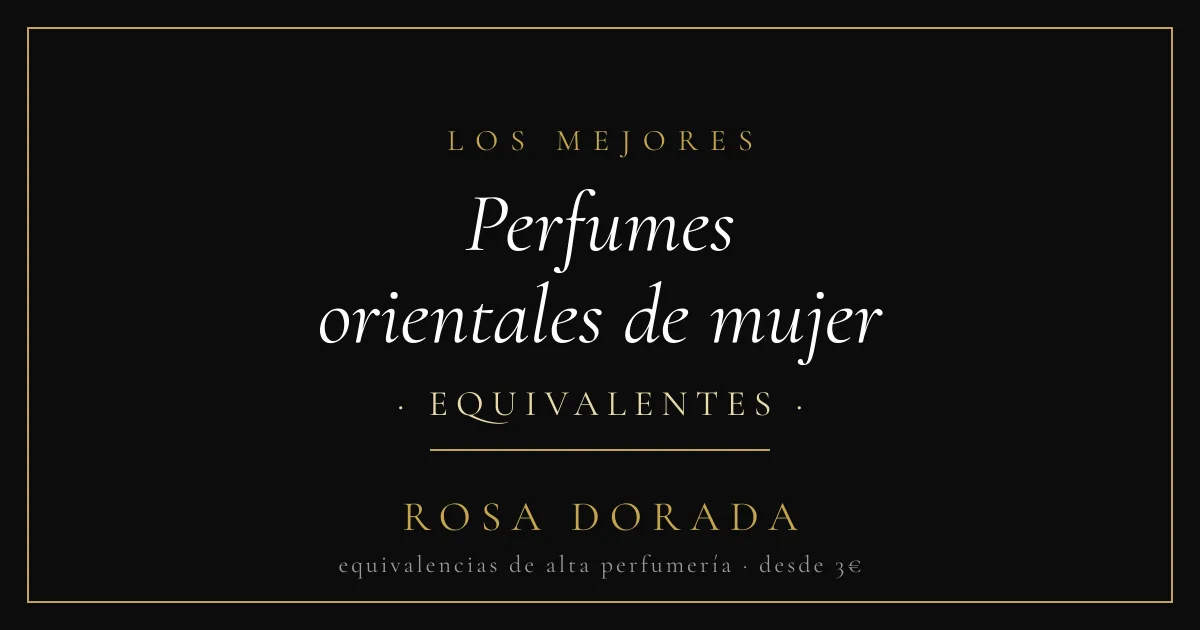 Perfumes orientales de mujer equivalentes - Rosa Dorada