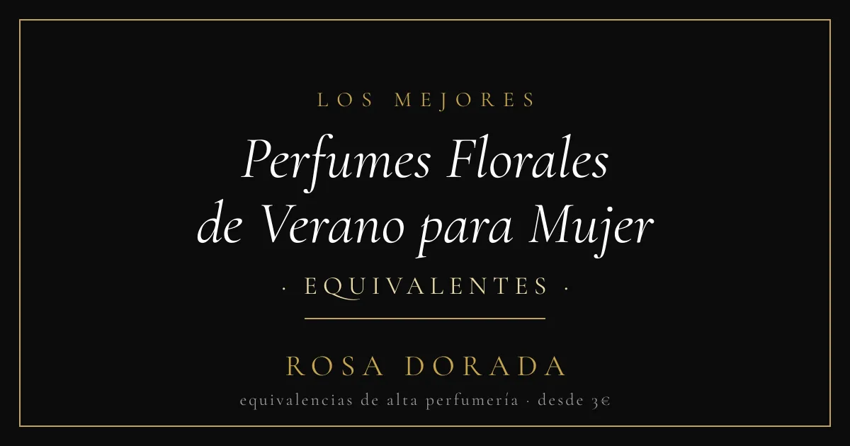 Perfumes Florales de Verano para Mujer: Guia Completa 2026 1 Perfumes Florales de Verano para Mujer equivalentes - Rosa Dorada