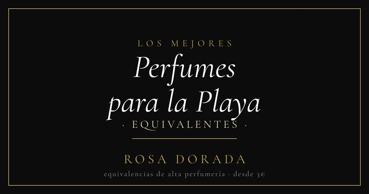 Perfumes para la Playa: Los Mejores Ligeros y Resistentes al Calor 1 Perfumes para la Playa equivalentes - Rosa Dorada