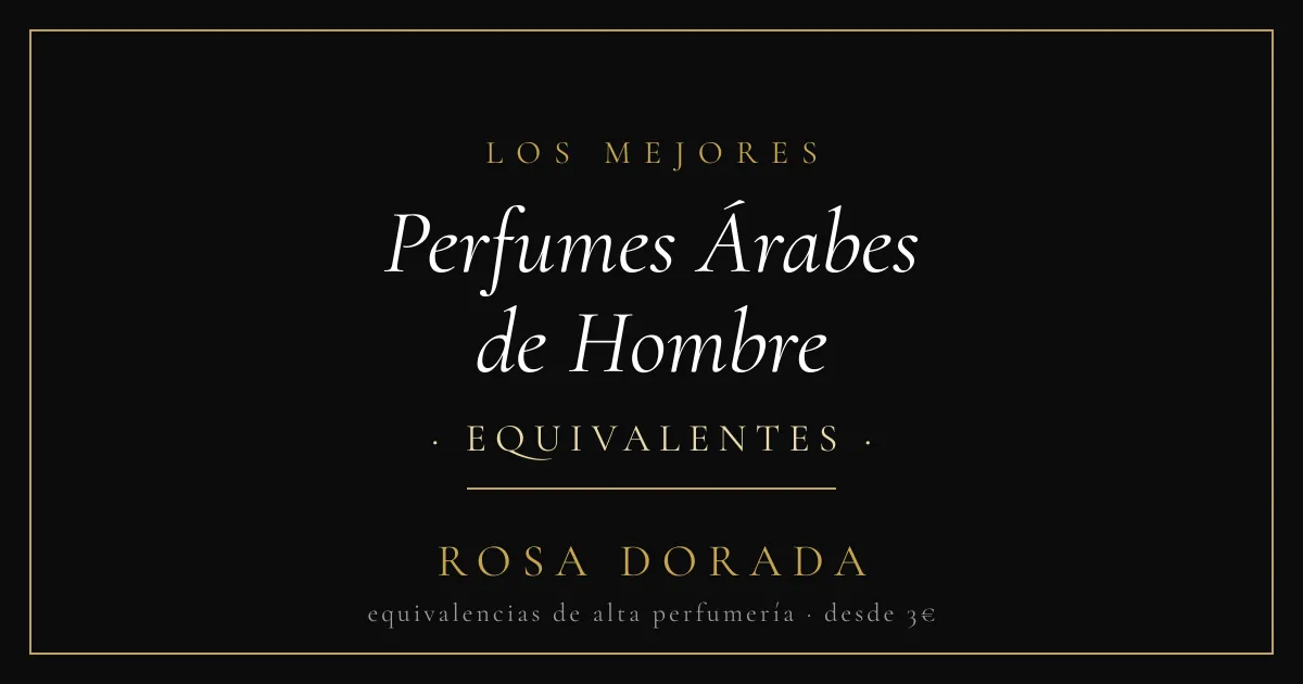 Perfumes Árabes de Hombre: los Mejores Equivalentes (2026) 1 Perfumes Árabes de Hombre equivalentes - Rosa Dorada