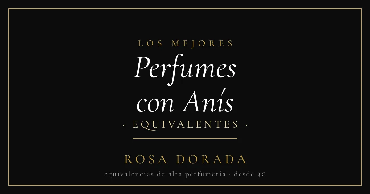 Perfumes con Anís: los Mejores Equivalentes 1 Perfumes con Anís equivalentes - Rosa Dorada