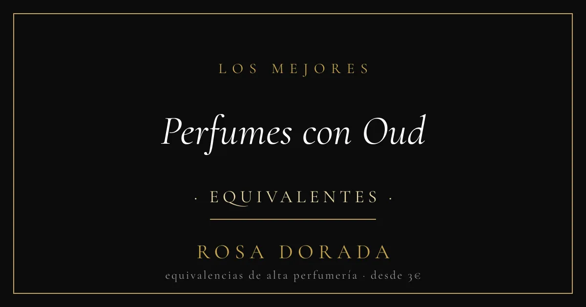Perfumes con Oud: los Mejores Equivalentes Árabes (2026) 1 Perfumes con Oud equivalentes - Rosa Dorada