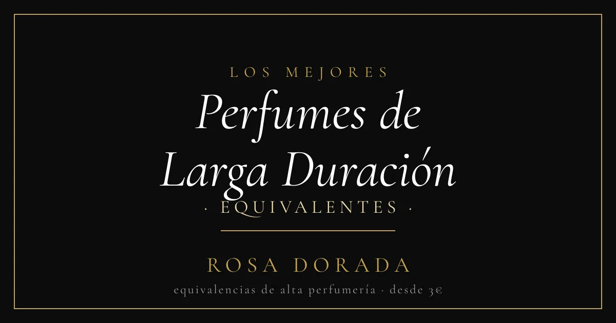 Perfumes de Larga Duración: los Equivalentes que Más Aguantan (2026) 1 Perfumes de Larga Duración equivalentes - Rosa Dorada