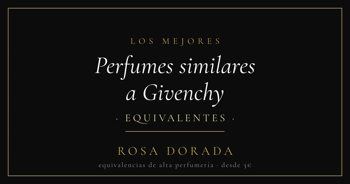 Perfumes similares a Givenchy: las mejores equivalencias 1 Perfumes similares a Givenchy equivalentes - Rosa Dorada