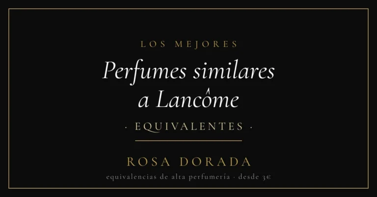 Perfumes similares a Lancôme: las mejores equivalencias 19 Perfumes similares a Lancôme equivalentes - Rosa Dorada