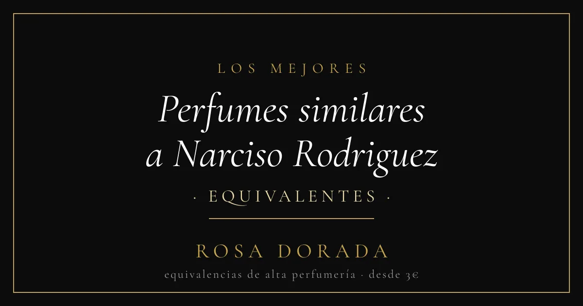 Perfumes similares a Narciso Rodriguez: las mejores equivalencias 1 Perfumes similares a Narciso Rodriguez equivalentes - Rosa Dorada