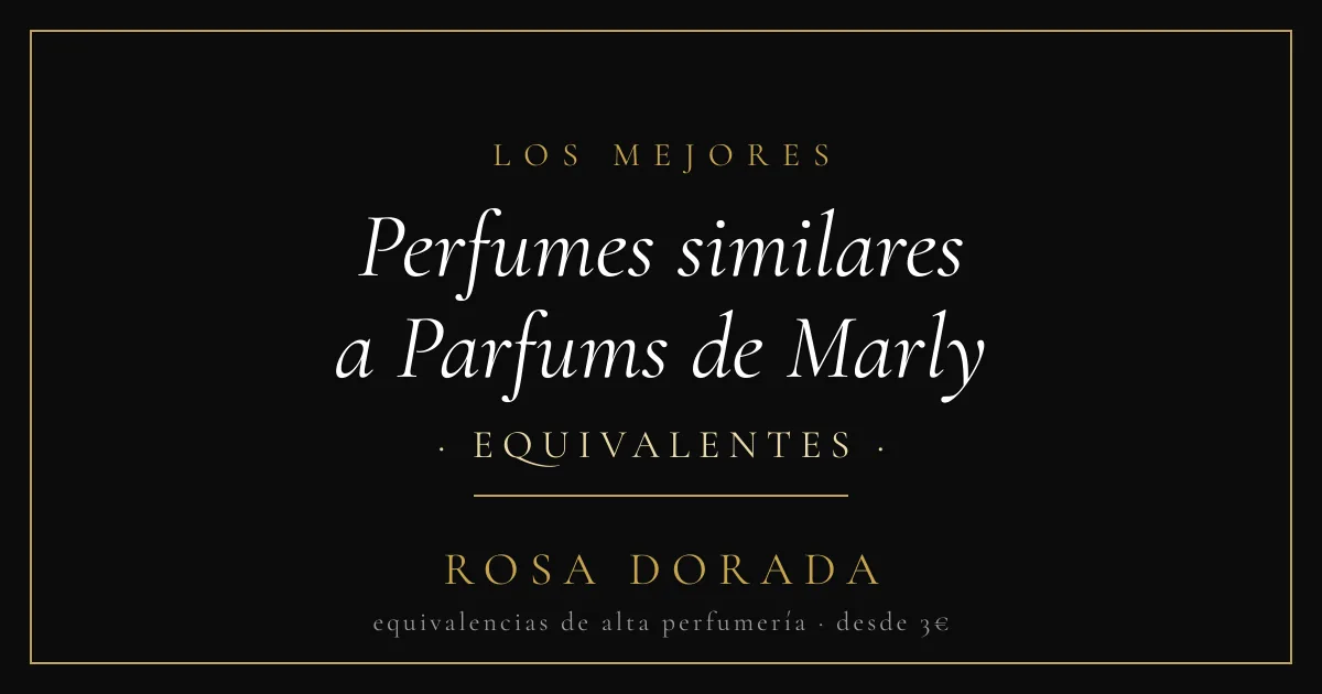 Perfumes similares a Parfums de Marly: las mejores equivalencias 1 Perfumes similares a Parfums de Marly equivalentes - Rosa Dorada